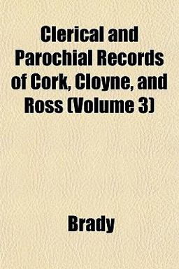 Clerical and Parochial Records of Cork, Cloyne, and Ross