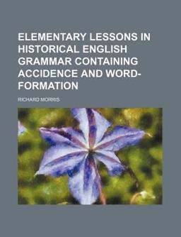 Elementary Lessons in Historical English Grammar Containing Accidence and Word-Formation