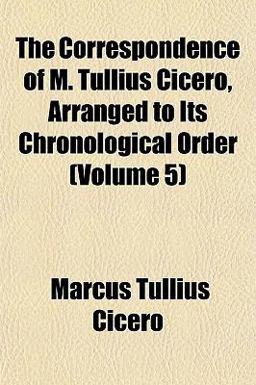 The Correspondence of M Tullius Cicero, Arranged to Its Chronological Order
