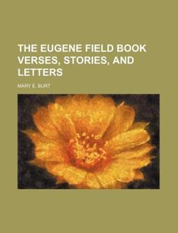 The Eugene Field Book Verses, Stories, and Letters