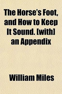 The Horse's Foot, and How to Keep It Sound [with] an Appendix