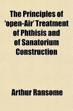 The Principles of 'Open-Air' Treatment of Phthisis and of Sanatorium Construction
