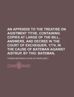 An Appendix to the Treatise on Agistment Tithe, Containing Copies at Large of the Bill, Answers, and Decree in the Court of Exchequer, 1774, In