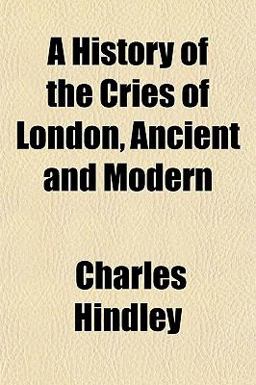 A History of the Cries of London, Ancient and Modern