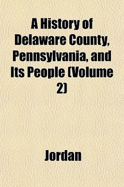 A History of Delaware County, Pennsylvania, and Its People