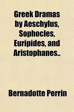 Greek Dramas by Aeschylus, Sophocles, Euripides, and Aristophanes