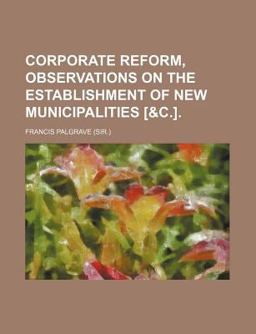 Corporate Reform, Observations on the Establishment of New Municipalities [ Corporate Reform, Observations on the Establishment of New Municipalities [