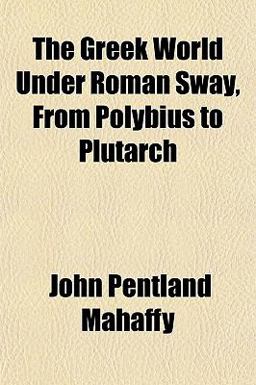 The Greek World under Roman Sway, from Polybius to Plutarch