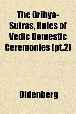 The Grihya-Sutras, Rules of Vedic Domestic Ceremonies The Grihya-Sutras, Rules of Vedic Domestic Ceremonies