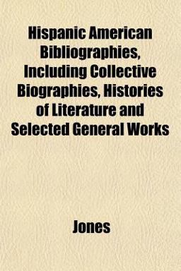 Hispanic American Bibliographies, Including Collective Biographies, Histories of Literature and Selected General Works