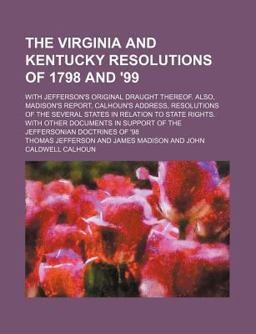 The Virginia and Kentucky Resolutions of 1798 And '99