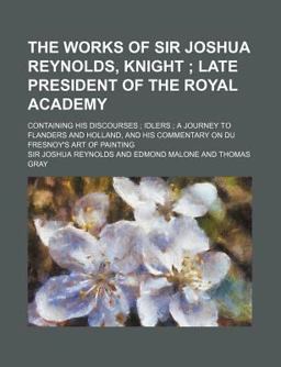 The Works of Sir Joshua Reynolds, Knight