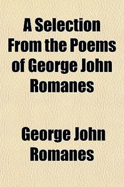 A Selection from the Poems of George John Romanes A Selection from the Poems of George John Romanes