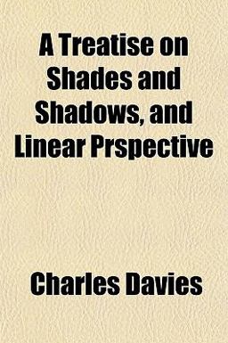 A Treatise on Shades and Shadows, and Linear Prspective