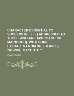 Character Essential to Success in Li[Fe] Addressed to Those Who Are Approaching Ma[Nhood] with Some Extracts from Dr [Blair's] Advice To