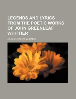 Legends and Lyrics from the Poetic Works of John Greenleaf Whittier