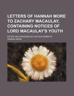 Letters of Hannah More to Zachary Macaulay, Containing Notices of Lord Macaulay's Youth