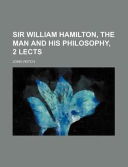 Sir William Hamilton, the Man and His Philosophy, 2 Lects