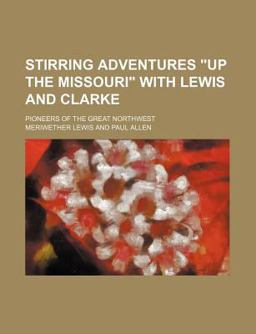 Stirring Adventures up the Missouri with Lewis and Clarke