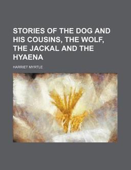 Stories of the Dog and His Cousins, the Wolf, the Jackal and the Hyaen