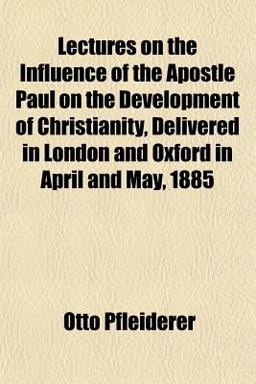 Lectures on the Influence of the Apostle Paul on the Development of Christianity, Delivered in London and Oxford in April and May 1885