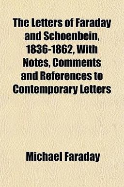 The Letters of Faraday and Schoenbein, 1836-1862, with Notes, Comments and References to Contemporary Letters