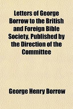 Letters of George Borrow to the British and Foreign Bible Society, Published by the Direction of the Committee