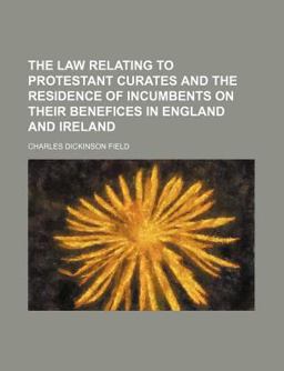 The Law Relating to Protestant Curates and the Residence of Incumbents on Their Benefices in England and Ireland