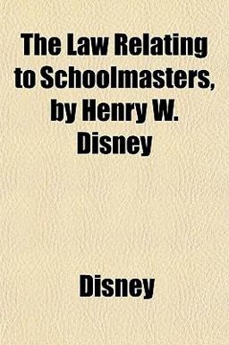 The Law Relating to Schoolmasters, by Henry W Disney