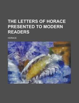 The Letters of Horace Presented to Modern Readers