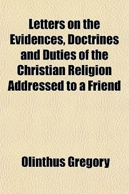Letters on the Evidences, Doctrines and Duties of the Christian Religion Addressed to a Friend