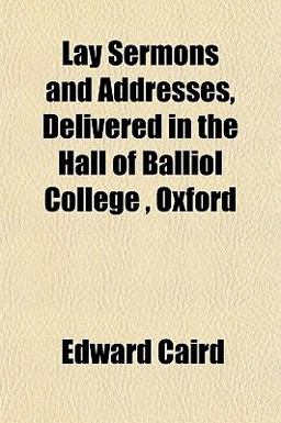 Lay Sermons and Addresses, Delivered in the Hall of Balliol College , Oxford