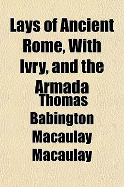 Lays of Ancient Rome, with Ivry, and the Armad