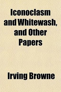 Iconoclasm and Whitewash, and Other Papers