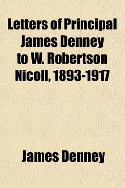Letters of Principal James Denney to W Robertson Nicoll, 1893-1917