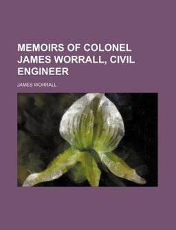 Memoirs of Colonel James Worrall, Civil Engineer