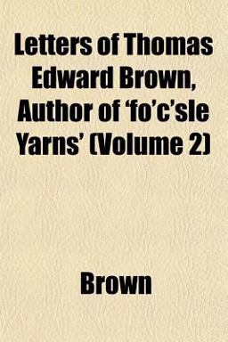 Letters of Thomas Edward Brown, Author of 'Fo'C'sle Yarns'