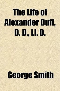 The Life of Alexander Duff, D D , Ll D