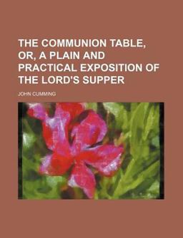 The Communion Table, or, a Plain and Practical Exposition of the Lord's Supper
