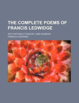 The Complete Poems of Francis Ledwidge The Complete Poems of Francis Ledwidge