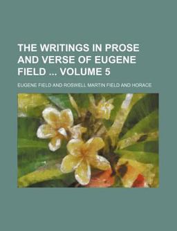 The Writings in Prose and Verse of Eugene Field