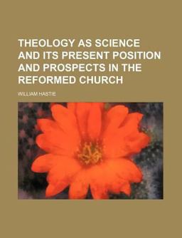 Theology As Science and Its Present Position and Prospects in the Reformed Church