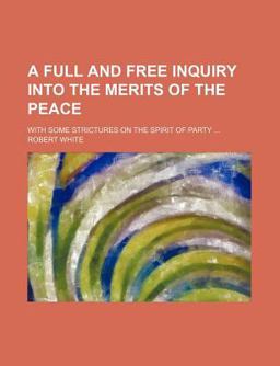 A Full and Free Inquiry into the Merits of the Peace