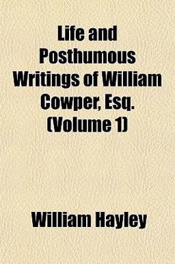 Life and Posthumous Writings of William Cowper, Esq