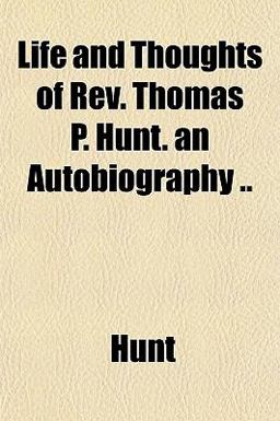 Life and Thoughts of Rev Thomas P Hunt an Autobiography