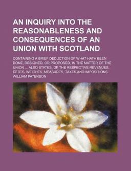 An Inquiry into the Reasonableness and Consequences of an Union with Scotland An Inquiry into the Reasonableness and Consequences of an Union with Scotland