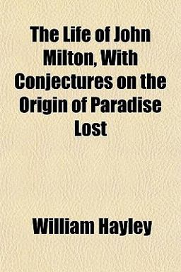 The Life of John Milton, with Conjectures on the Origin of Paradise Lost