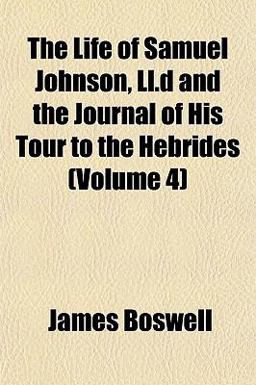 The Life of Samuel Johnson, Ll D and the Journal of His Tour to the Hebrides