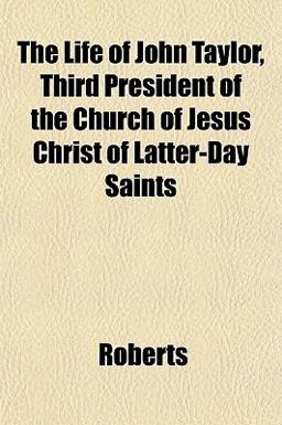 The Life of John Taylor, Third President of the Church of Jesus Christ of Latter-Day Saints