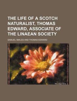 The Life of a Scotch Naturalist, Thomas Edward, Associate of the Linaean Society